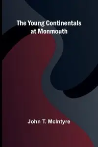 The Young Continentals at Monmouth - T. John McIntyre