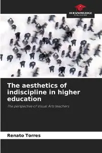 The aesthetics of indiscipline in higher education - Renato Torres