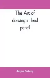 The art of drawing in lead pencil - Jasper Salwey