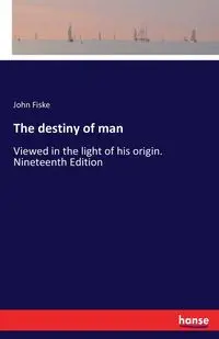 The destiny of man - John Fiske