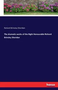 The dramatic works of the Right Honourable Richard Brinsley Sheridan - Sheridan Richard Brinsley