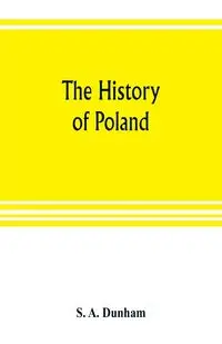 The history of Poland - A. Dunham S.