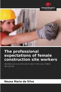 The professional expectations of female construction site workers - Silva Maria da Neusa