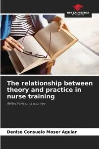 The relationship between theory and practice in nurse training - Denise Consuelo Moser Aguiar