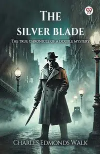 The silver blade The true chronicle of a double mystery - Charles Walk Edmonds