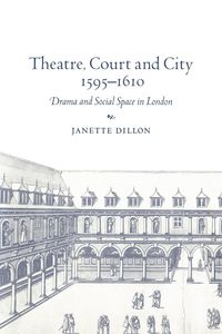 Theatre, Court and City, 1595 1610 - Dillon Janette