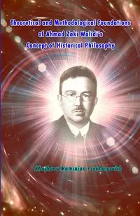 Theoretical and Methodological Foundations of Ahmad Zaki Walidi's Concept of Historical Philosophy - Khojhaev Mominjon Isokhanovich