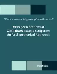 There is no such thing as a spirit in the stone! Misrepresentations of Zimbabwean Stone Sculpture - Olga Sicilia