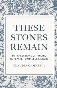 These Stones Remain - Claudia Campbell