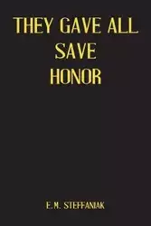 They Gave All Save Honor - Steffaniak E M