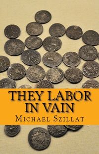 They Labor in Vain - Michael David Szillat