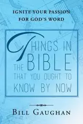 Things In The Bible That You Ought To Know By Now - Bill Gaughan