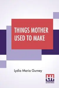 Things Mother Used To Make - Lydia Maria Gurney