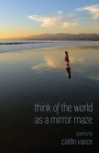 Think of the World as a Mirror Maze - Vance Caitlin