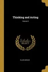 Thinking and Acting; Volume II - Ellen Barlee