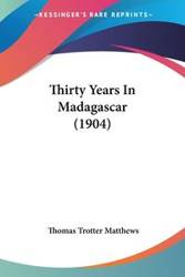 Thirty Years In Madagascar (1904) - Thomas Matthews Trotter