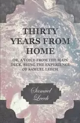 Thirty Years from Home - Or, A Voice from the Main Deck, Being the Experience of Samuel Leech - Samuel Leech