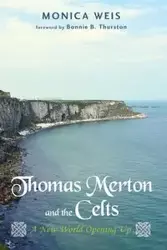 Thomas Merton and the Celts - Monica R. Weis