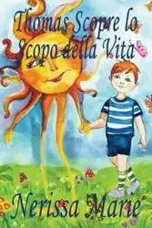 Thomas Scopre lo Scopo della Vita (Libro per Bambini sullo Scopo della Vita, fiabe per bambini, storie per bambini, favole per bambini, libri bambini, libri Illustrati, scolastici, libri per bambini) - Marie Nerissa