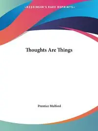 Thoughts Are Things - Mulford Prentice
