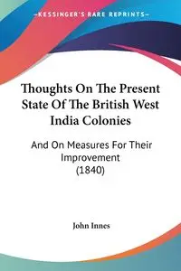 Thoughts On The Present State Of The British West India Colonies - John Innes