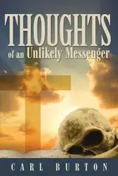 Thoughts of an Unlikely Messenger - Burton Carl