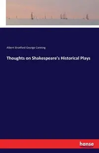 Thoughts on Shakespeare's Historical Plays - Albert George Canning Stratford