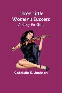 Three Little Women's Success - Jackson Gabrielle E.