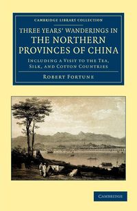 Three Years' Wanderings in the Northern Provinces of             China - Robert Fortune