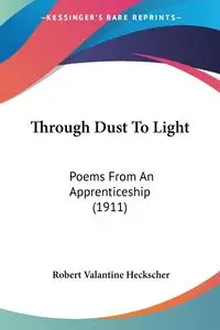 Through Dust To Light - Robert Heckscher Valantine