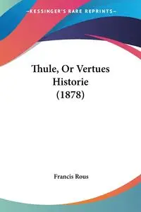 Thule, Or Vertues Historie (1878) - Francis Rous