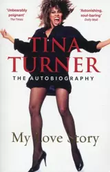 Tina Turner: My Love Story (Official Autobiography) - Tina Turner