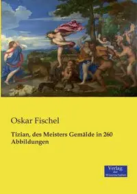 Tizian, des Meisters Gemälde in 260 Abbildungen - Oskar Fischel