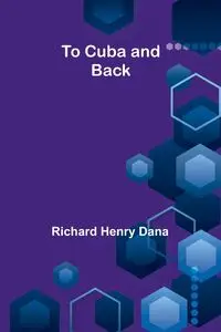 To Cuba and Back - Dana Richard Henry