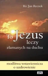 To Jezus leczy złamanych na duchu w.5 - ks. Jan Reczek