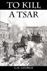 To Kill a Tsar - George G. K.