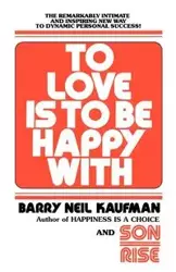 To Love Is to Be Happy With - Barry Neil Kaufman