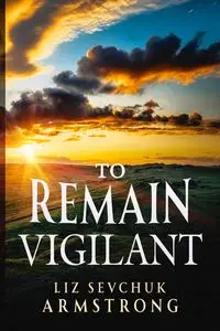 To Remain Vigilant - Liz Armstrong Sevchuk