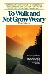 To Walk and Not Grow Weary - Fran Sciacca