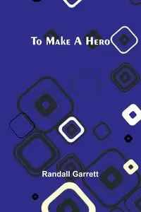 To make a hero - Garrett Randall