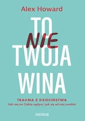 To nie Twoja wina. Trauma z dzieciństwa: jaki ma.. - Alex Howard