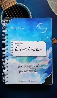 To nie koniec, czyli jak przetrwać po rozstaniu - Adriana Kopeć