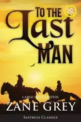 To the Last Man (Annotated, Large Print) - Zane Grey