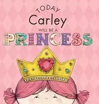Today Carley Will Be a Princess - Paula Croyle