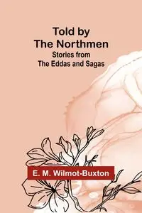 Told by the Northmen - M. Wilmot-Buxton E.