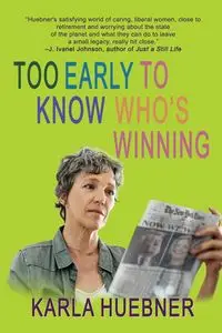 Too Early to Know Who's Winning - Karla Huebner