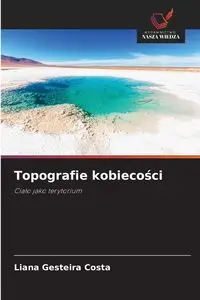 Topografie kobiecości - Liana Gesteira Costa