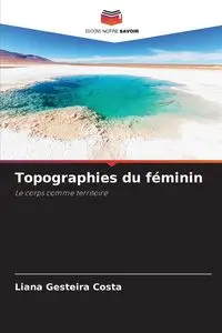 Topographies du féminin - Liana Gesteira Costa