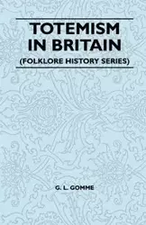 Totemism in Britain (Folklore History Series) - Gomme G. L.