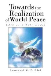 Towards the Realization of World Peace - Emmanuel M. P. Edeh